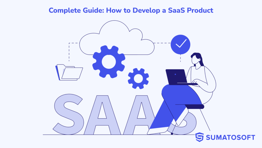 Complete Guide: How to Develop a SaaS Product