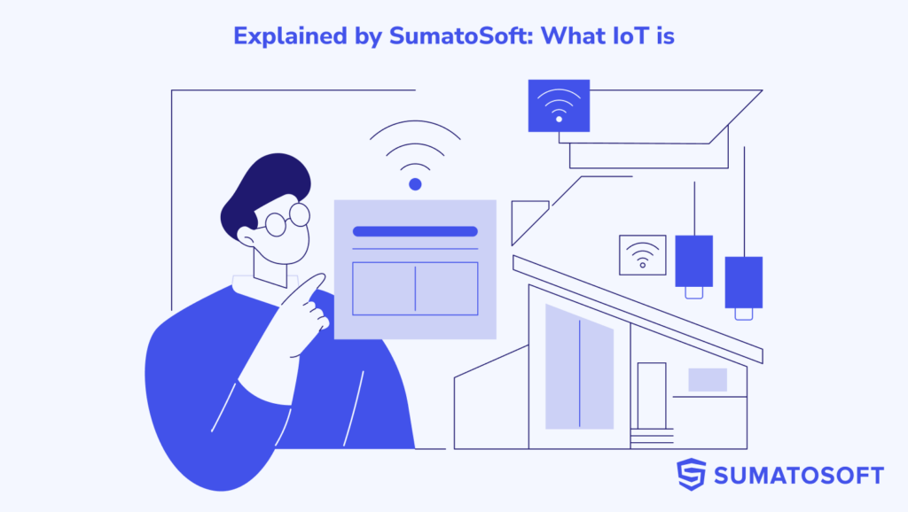 Explained by SumatoSoft: What IoT is