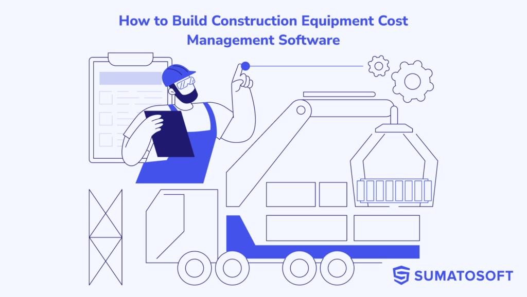 How to Build Construction Equipment Cost Management Software