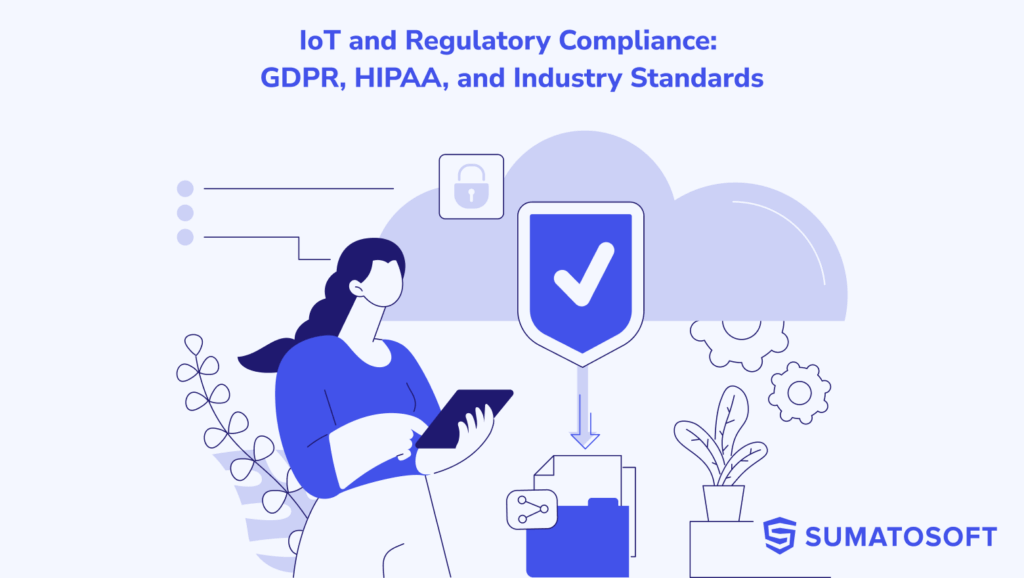 IoT and Regulatory Compliance- GDPR, HIPAA, and Industry Standards