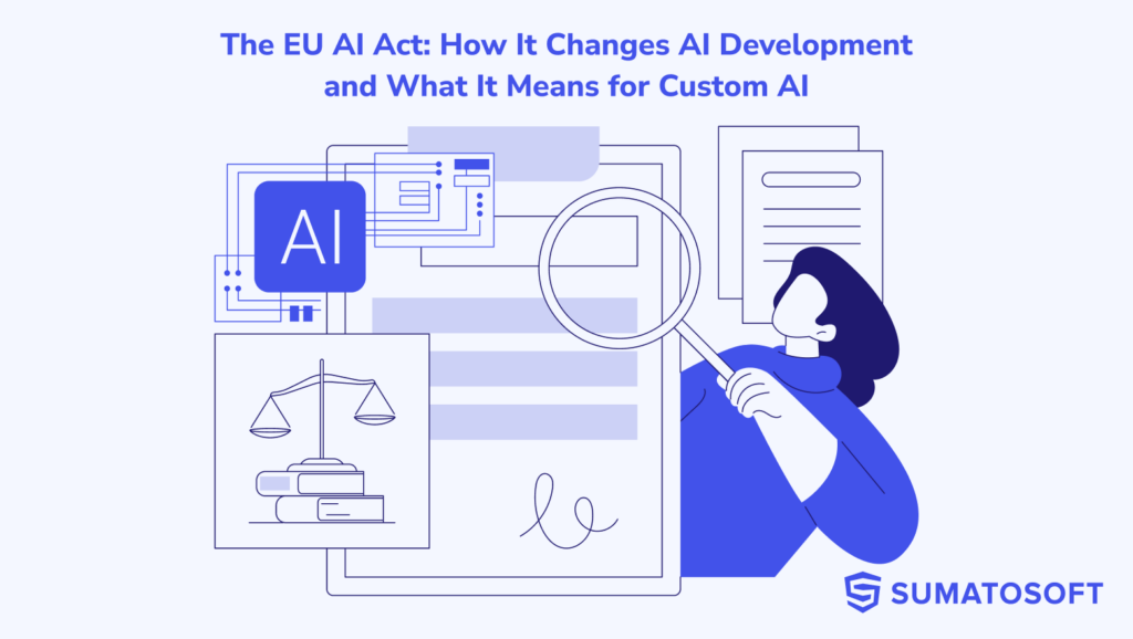 The EU AI Act- How It Changes AI Development and What It Means for Custom AI