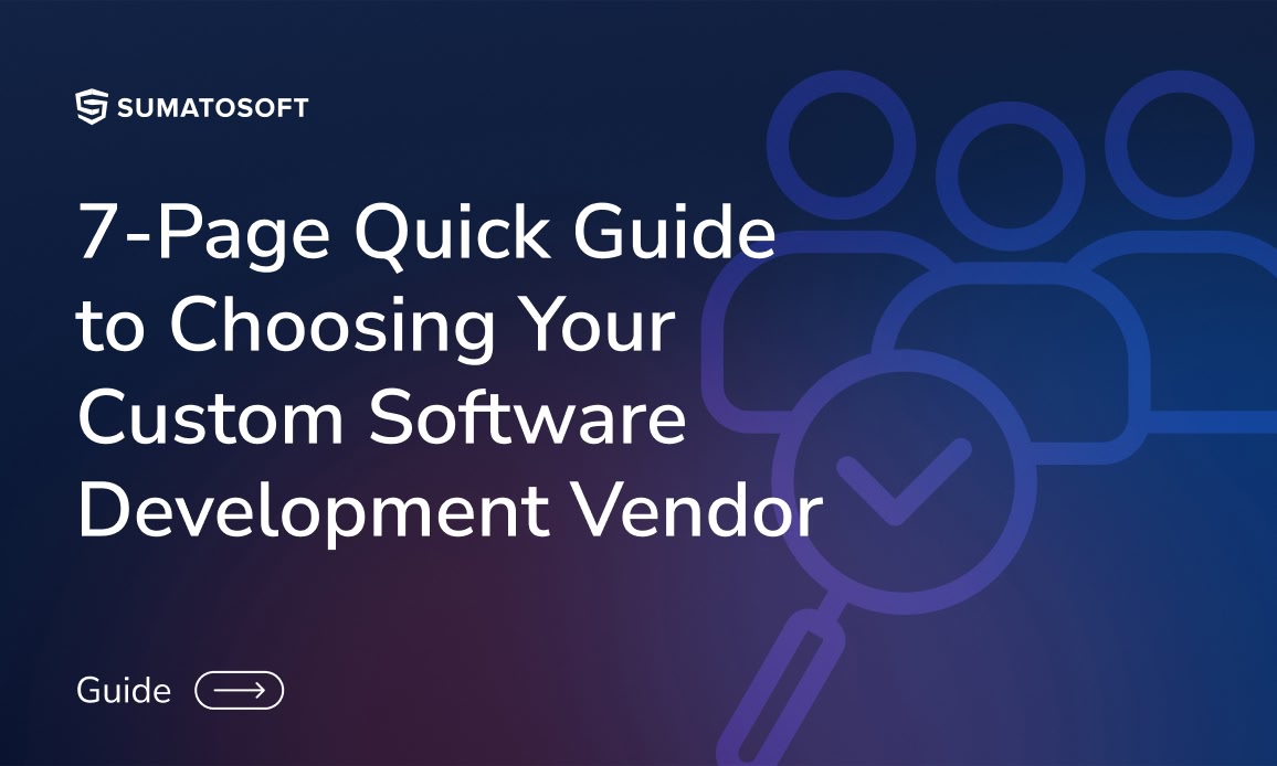 7-Page Quick Guide to Choosing Your Custom Software Development Vendor